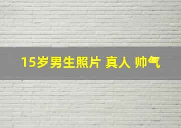 15岁男生照片 真人 帅气